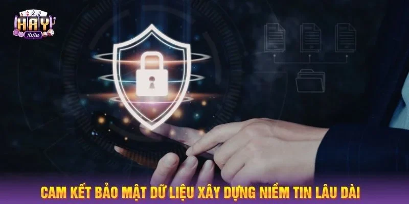 Cam kết bảo mật dữ liệu xây dựng niềm tin lâu dài