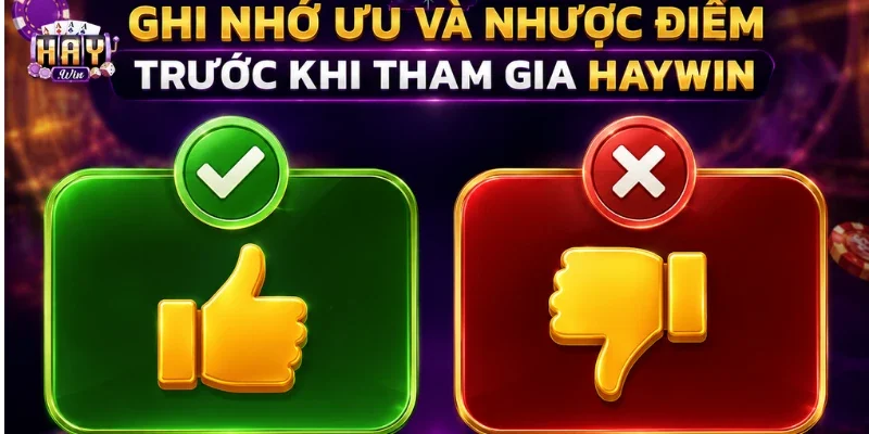 Ghi nhớ ưu và nhược điểm để tham gia HAYWIN hợp lý