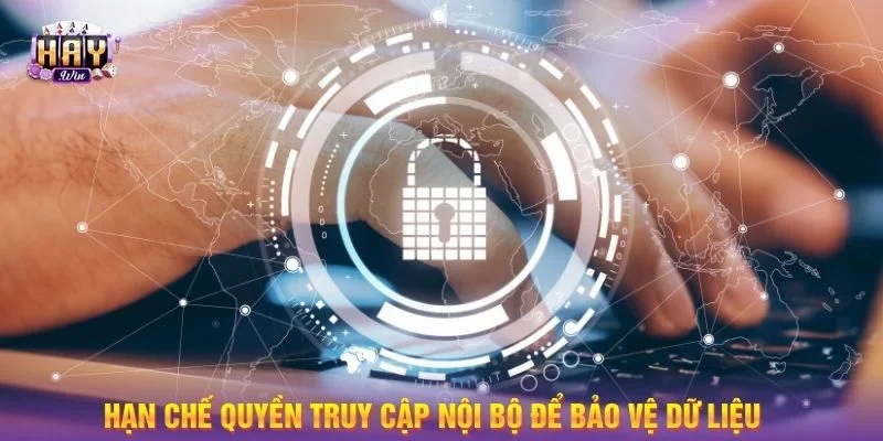 Hạn chế quyền truy cập nội bộ để bảo vệ dữ liệu