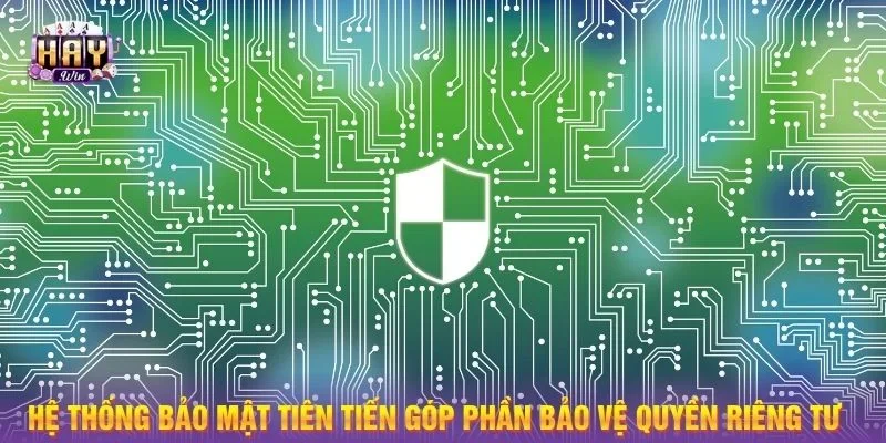 Hệ thống bảo mật tiên tiến góp phần bảo vệ Quyền Riêng Tư