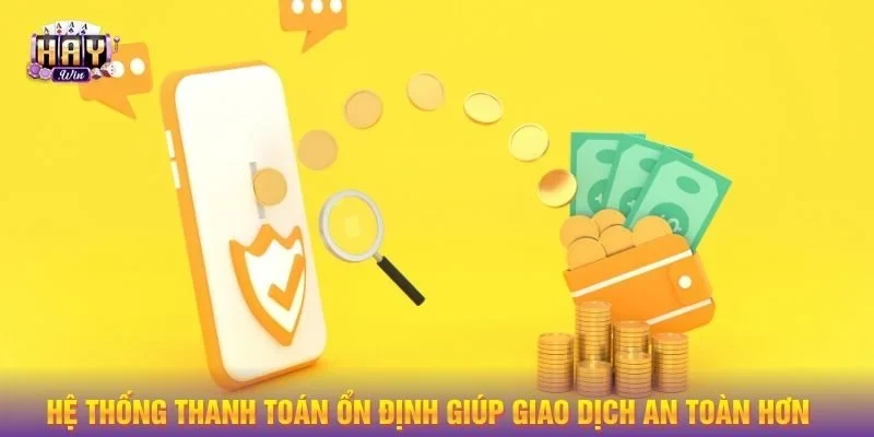 Hệ thống thanh toán ổn định giúp giao dịch an toàn hơn