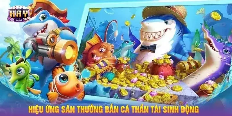 Hiệu ứng săn thưởng bắn cá thần tài sinh động