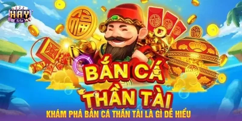 Khám phá bắn cá thần tài là gì dễ hiểu