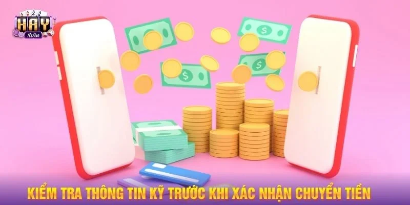 Kiểm tra thông tin kỹ trước khi xác nhận chuyển tiền 
