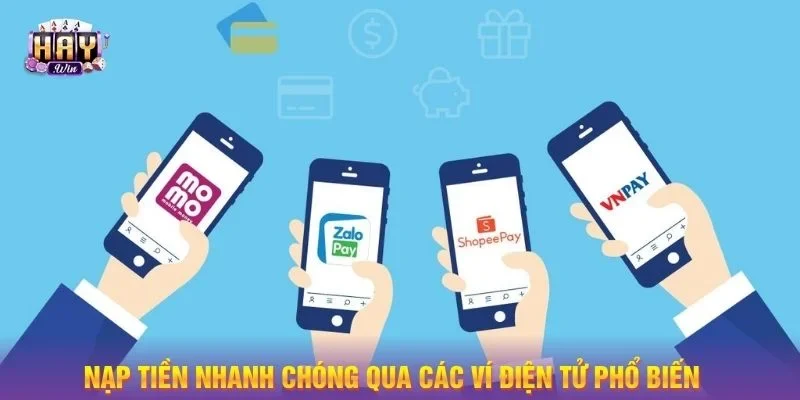 Nạp tiền nhanh chóng qua các ví điện tử phổ biến