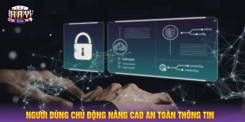 Người dùng chủ động nâng cao an toàn thông tin