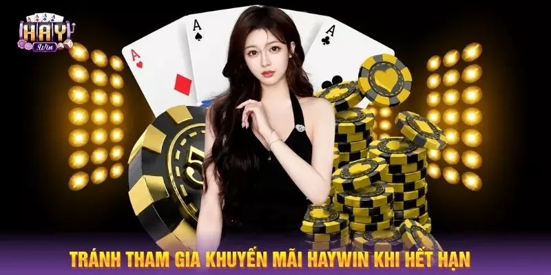 Tránh tham gia khuyến mãi HAYWIN khi hết hạn