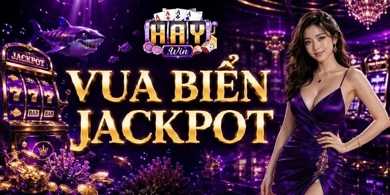 Vua Biển Jackpot HAYWIN: Đỉnh Cao Săn Hũ Đại Dương 2026